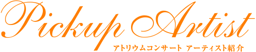 Pickup Artist アトリウムコンサート アーティスト紹介