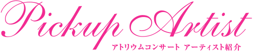 Pickup Artist アトリウムコンサート アーティスト紹介