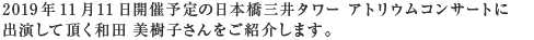 2019年11月11日（月）開催予定の日本橋三井タワー アトリウムコンサートに出演して頂く和田 美樹子さんをご紹介します。