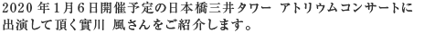 2020年1月6日（月）開催予定の日本橋三井タワー アトリウムコンサートに出演して頂く實川 風さんをご紹介します。
