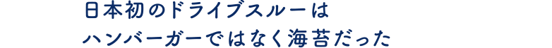 日本初のドライブスルーはハンバーガーではなく海苔だった