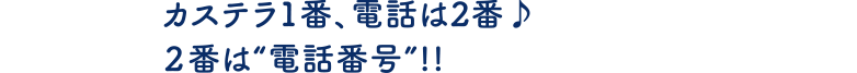カステラ1番、電話は2番♪２番は“電話番号”!!
