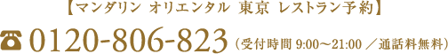 マンダリン オリエンタル 東京 レストラン予約 0120-806-823（受付時間 9:00～21:00／通話料無料）